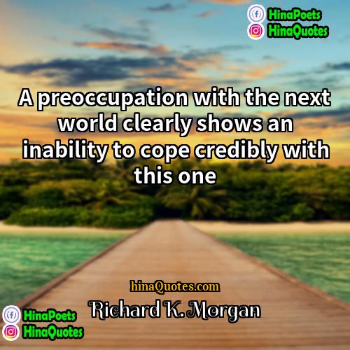 Richard K Morgan Quotes | A preoccupation with the next world clearly
